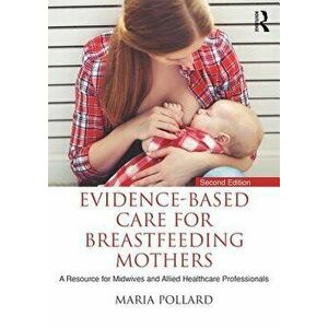 Evidence-based Care for Breastfeeding Mothers: A Resource for Midwives and Allied Healthcare Professionals, Paperback - Maria Pollard imagine