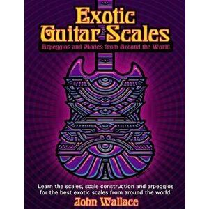Exotic Guitar Scales: Arpeggios and Modes from Around the World, Paperback - John Wallace imagine