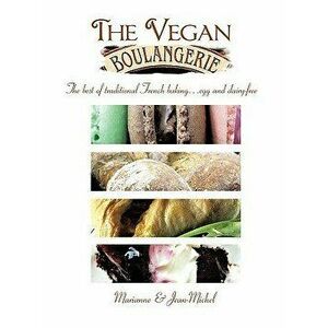 The Vegan Boulangerie: The Best of Traditional French Baking... Egg and Dairy-Free, Paperback - &. Jean-Michel Marianne &. Jean-Michel imagine
