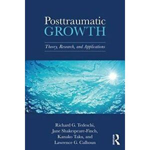 Posttraumatic Growth: Theory, Research, and Applications, Paperback - Richard G. Tedeschi imagine