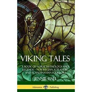 Viking Tales: A Book of Norse Mythology and Legends - Norwegian, Icelandic and Scandinavian Folklore (Hardcover), Hardcover - Jennie Hall imagine