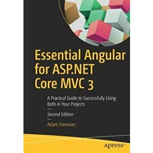 Essential Angular for ASP.NET Core MVC 3: A Practical Guide to Successfully Using Both in Your Projects, Paperback - Adam Freeman imagine