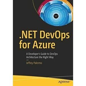 .Net Devops for Azure: A Developer's Guide to Devops Architecture the Right Way, Paperback - Jeffrey Palermo imagine