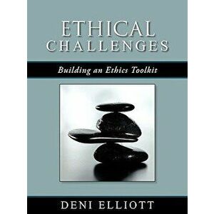 Ethical Challenges: Building an Ethics Toolkit, Paperback - Deni Elliott imagine