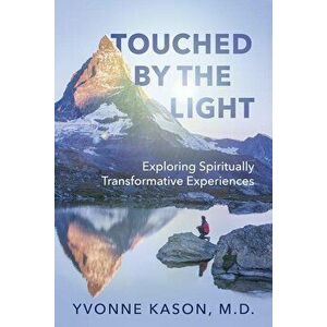 Touched by the Light: Exploring Spiritually Transformative Experiences, Paperback - Yvonne Kason imagine