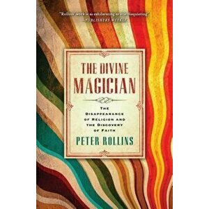 The Divine Magician: The Disappearance of Religion and the Discovery of Faith, Paperback - Peter Rollins imagine