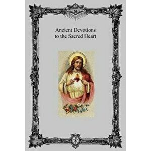 Ancient Devotions to the Sacred Heart, Paperback - Brother Hermenegild Tosf imagine