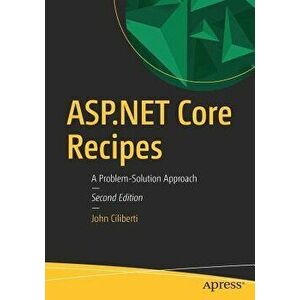 ASP.NET Core Recipes: A Problem-Solution Approach, Paperback - John Ciliberti imagine