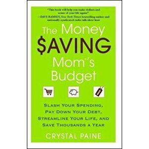 The Money Saving Mom's Budget: Slash Your Spending, Pay Down Your Debt, Streamline Your Life, and Save Thousands a Year, Paperback - Crystal Paine imagine