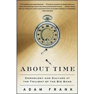 About Time: Cosmology and Culture at the Twilight of the Big Bang, Paperback - Adam Frank imagine