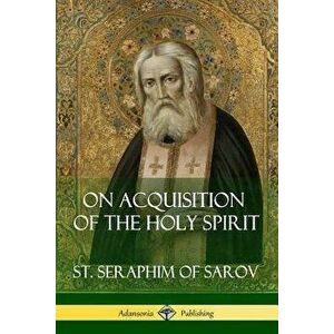 On Acquisition of the Holy Spirit, Paperback - St Seraphim of Sarov imagine