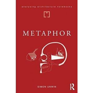 Metaphor: an exploration of the metaphorical dimensions and potential of architecture, Paperback - Simon Unwin imagine
