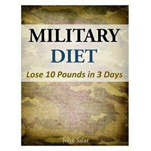 Military Diet - Lose 10 Pounds in 3 Days, Paperback - John Salar imagine