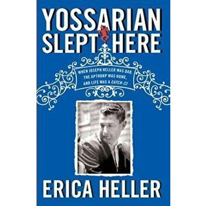 Yossarian Slept Here: When Joseph Heller Was Dad, the Apthorp Was Home, and Life Was a Catch-22, Paperback - Erica Heller imagine
