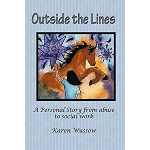 Outside the Lines: A Personal Journey from Abuse to Social Work, Paperback - Karen Wussow imagine