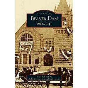 Beaver Dam: 1841-1941, Hardcover - Roger G. Noll imagine