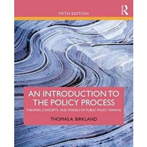 An Introduction to the Policy Process: Theories, Concepts, and Models of Public Policy Making, Paperback - Thomas A. Birkland imagine