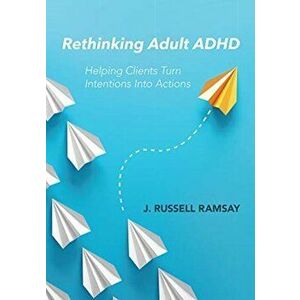 Rethinking Adult ADHD: Helping Clients Turn Intentions Into Actions, Paperback - J. Russell Ramsay imagine