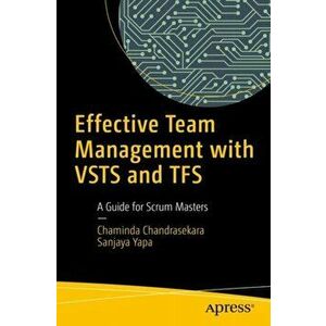 Effective Team Management with Vsts and Tfs: A Guide for Scrum Masters, Paperback - Chaminda Chandrasekara imagine