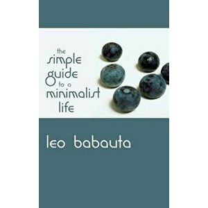 Simple Guide to a Minimalist Life, Hardcover - Leo Babauta imagine
