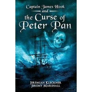 Captain James Hook and the Curse of Peter Pan, Paperback - Jeremy Marshall imagine