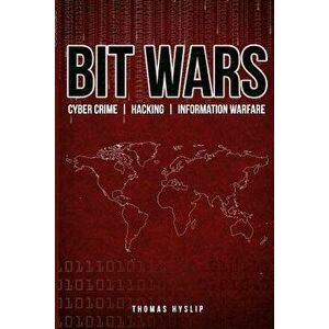 Bit Wars: Cyber Crime, Hacking & Information Warfare, Paperback - Thomas S. Hyslip imagine