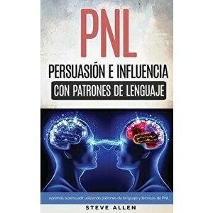 PNL - Persuasin e influencia usando patrones de lenguaje y tcnicas de PNL: Cmo persuadir, influenciar y manipular usando patrones de lenguaje y tc, Pa imagine