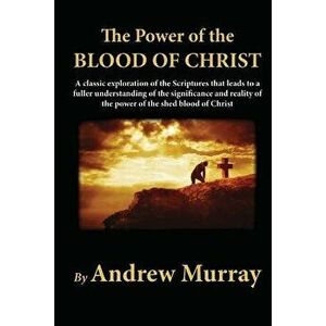 The Power of the Blood of Christ, Paperback - Andrew Murray imagine