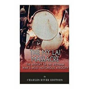 The My Lai Massacre: The History of the Vietnam War's Most Notorious Atrocity, Paperback - Charles River Editors imagine