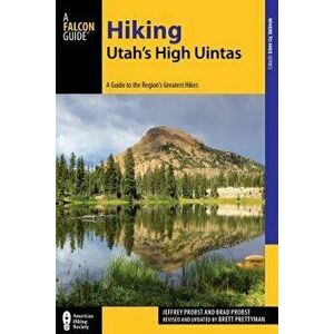 Hiking Utah's High Uintas: A Guide to the Region's Greatest Hikes, 2nd Edition, Paperback - Brett Prettyman imagine