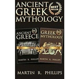 Ancient Greek Mythology: Discover the Secrets of Ancient Greece and Greek Mythology, Paperback - Martin R. Phillips imagine