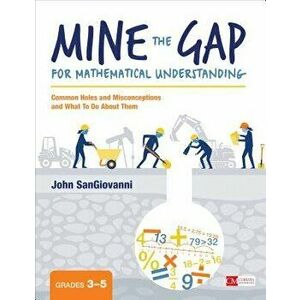 Mine the Gap for Mathematical Understanding, Grades 3-5: Common Holes and Misconceptions and What to Do about Them, Paperback - John J. Sangiovanni imagine