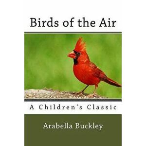 Birds of the Air, Paperback - Arabella Buckley imagine