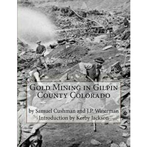 Gold Mining in Gilpin County Colorado, Paperback - J. P. Waterman imagine