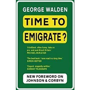 Time to Emigrate?. Pre- and Post-Brexit Britain, Paperback - George Walden imagine