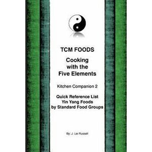 TCM Foods, Cooking With The Five Elements Kitchen Companion 2: Quick Reference List Yin Yang Foods by Standard Food Groups, Paperback - J. Lei Russell imagine