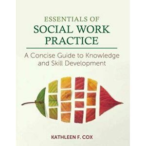 Essentials of Social Work Practice: A Concise Guide to Knowledge and Skill Development, Paperback - Kathleen F. Cox imagine