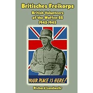 Britisches Freikorps: British Volunteers of the Waffen-SS 1943-1945, Paperback - Richard W. Landwehr Jr imagine