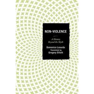 Non-Violence: A History Beyond the Myth, Paperback - Domenico Losurdo imagine