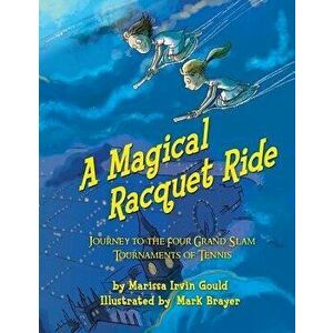 A Magical Racquet Ride: Journey to the Four Grand Slam Tournaments of Tennis, Paperback - Mark Brayer imagine