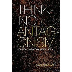 Thinking Antagonism: Political Ontology After Laclau, Paperback - Oliver Marchart imagine