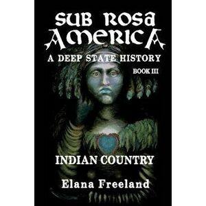Sub Rosa America, Book III: Indian Country, Paperback - Elana Freeland imagine