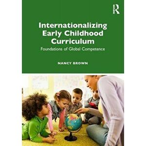 Internationalizing Early Childhood Curriculum: Foundations of Global Competence, Paperback - Nancy Brown imagine
