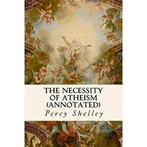The Necessity of Atheism (annotated), Paperback - Percy Shelley imagine