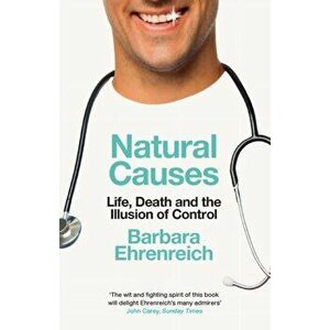 Natural Causes. Life, Death and the Illusion of Control, Paperback - Barbara Ehrenreich imagine