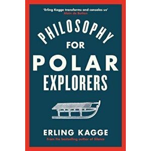 Philosophy for Polar Explorers. Sixteen Life Lessons to Help You Take Stock and Recalibrate, Hardback - Erling Kagge imagine