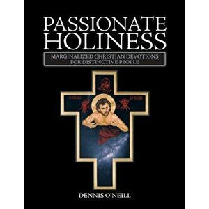 Passionate Holiness: Marginalized Christian Devotions for Distinctive Peoples, Paperback - Dennis O'Neill imagine
