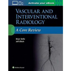 Vascular and Interventional Radiology: A Core Review, Paperback - Brian Strife imagine