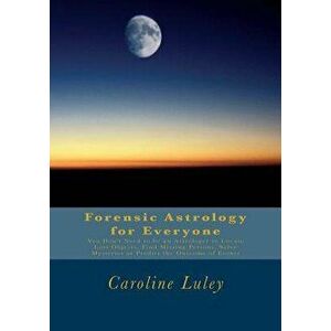 Forensic Astrology for Everyone: You Don't Need to be an Astrologer to Locate Lost Objects, Find Missing Persons, Solve Mysteries or Predict the Outco imagine