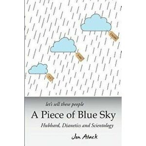 Let's sell these people A Piece of Blue Sky: Hubbard, Dianetics and Scientology, Paperback - Jon Atack imagine